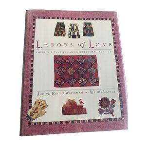 Labors of Love: America's Textiles & Needlework Book 1650-1930 By Weissman & Lav